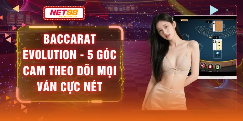 Baccarat Evolution - 5 Góc Cam Theo Dõi Mọi Ván Cực Nét