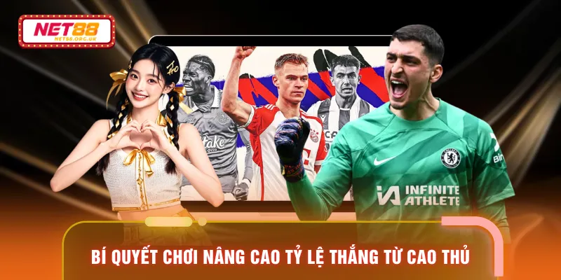 Bí quyết chơi nâng cao tỷ lệ thắng từ cao thủ