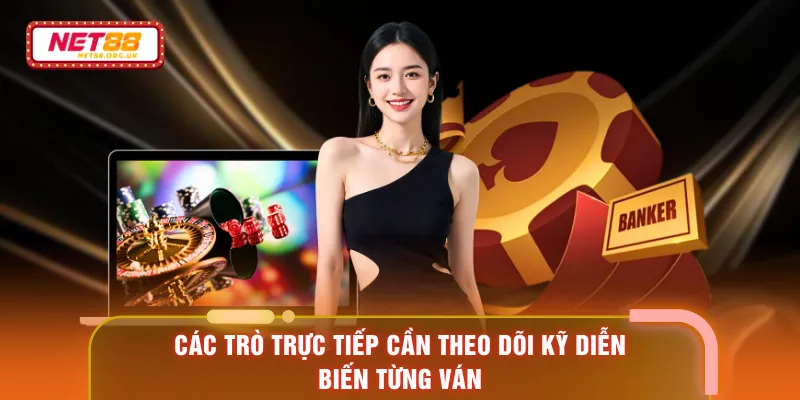 Các trò trực tiếp cần theo dõi kỹ diễn biến từng ván
