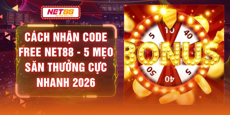 Cách Nhận Code Free NET88 - 5 Mẹo Săn Thưởng Cực Nhanh 2026