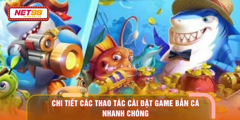 Chi tiết các thao tác cài đặt game bắn cá nhanh chóng