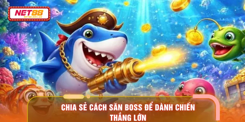Chia sẻ cách săn boss để dành chiến thắng lớn