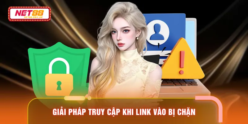 Giải pháp truy cập khi link vào bị chặn