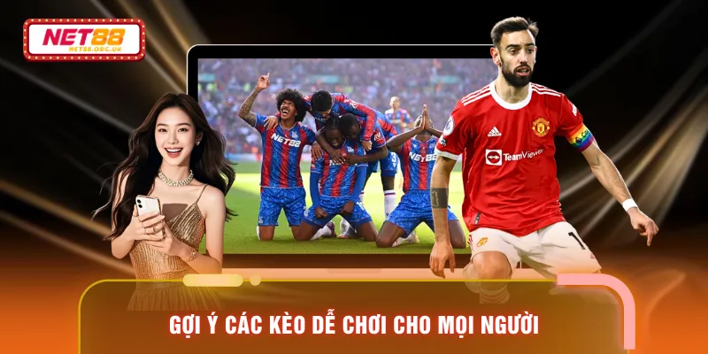 Gợi ý các kèo dễ chơi cho mọi người