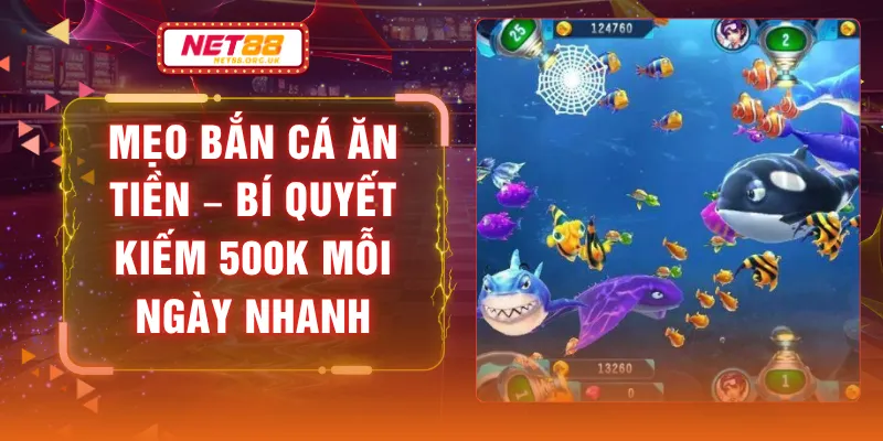 Mẹo Bắn Cá Ăn Tiền – Bí Quyết Kiếm 500K Mỗi Ngày Nhanh