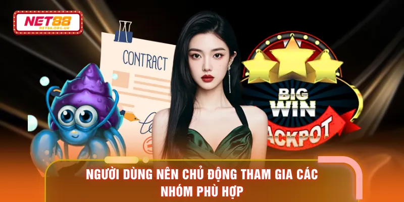Người dùng nên chủ động tham gia các nhóm phù hợp