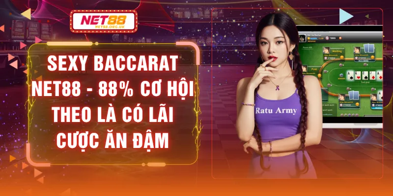 Sexy Baccarat NET88 - 88% Cơ Hội Theo Là Có Lãi Cược Ăn Đậm
