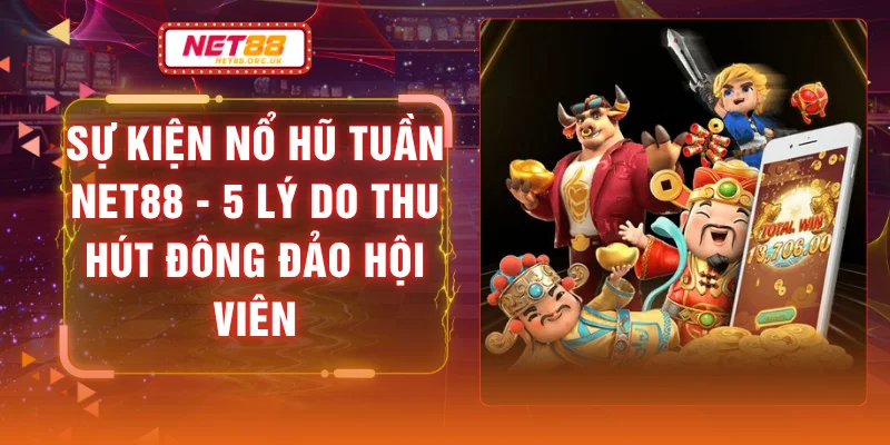Sự Kiện Nổ Hũ Tuần NET88 - 5 Lý Do Thu Hút Đông Đảo Hội Viên