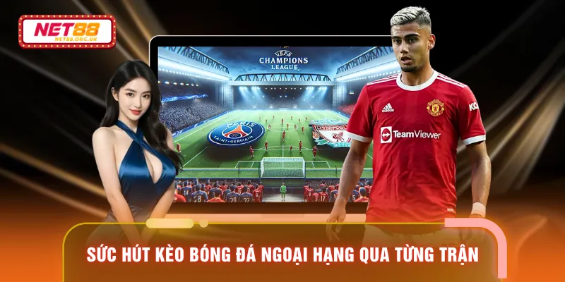 Sức hút kèo bóng đá ngoại hạng qua từng trận