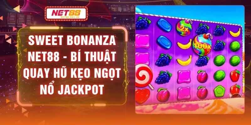 Sweet Bonanza NET88 - Bí Thuật Quay Hũ Kẹo Ngọt Nổ Jackpot