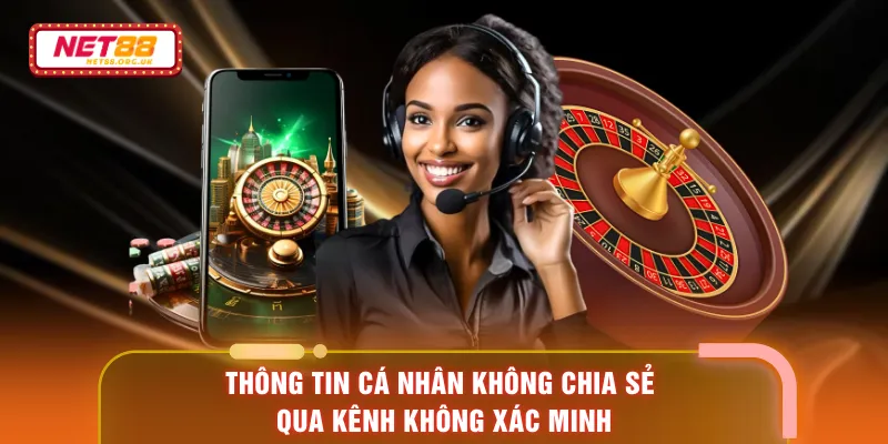 Thông tin cá nhân không chia sẻ qua kênh không xác minh