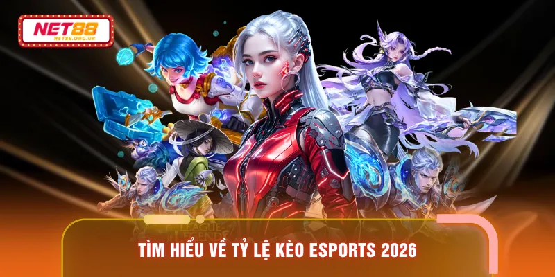 Tìm hiểu về tỷ lệ kèo Esports 2026