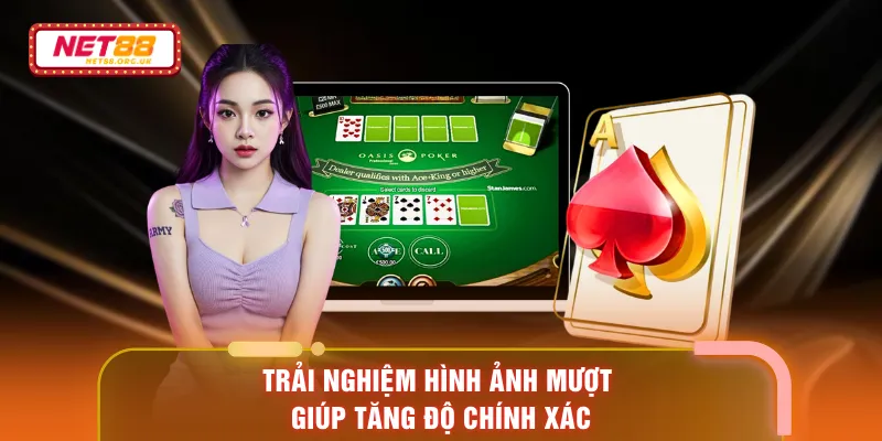 Trải nghiệm hình ảnh mượt giúp tăng độ chính xác