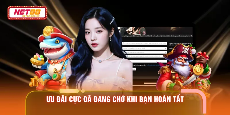 Ưu đãi cực đã đang chờ khi bạn hoàn tất